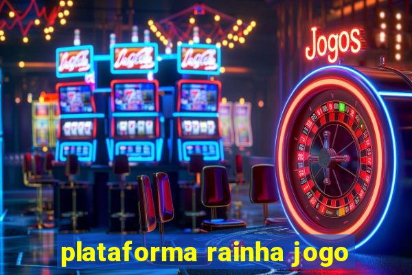 plataforma rainha jogo